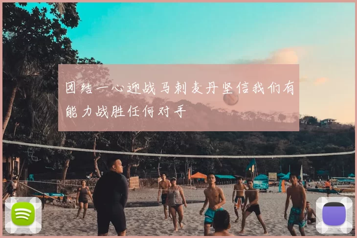 团结一心迎战马刺麦丹坚信我们有能力战胜任何对手