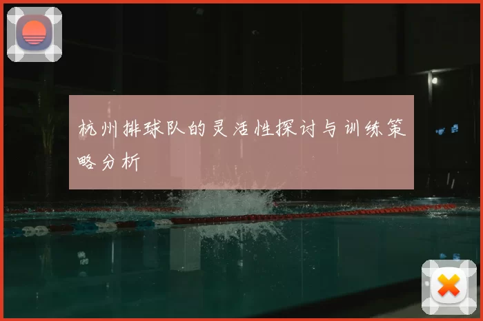 杭州排球队的灵活性探讨与训练策略分析