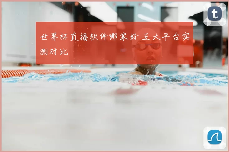 世界杯直播软件哪家好 五大平台实测对比