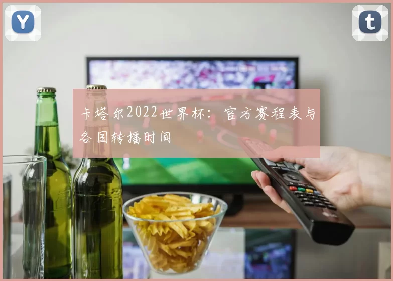 卡塔尔2022世界杯:官方赛程表与各国转播时间