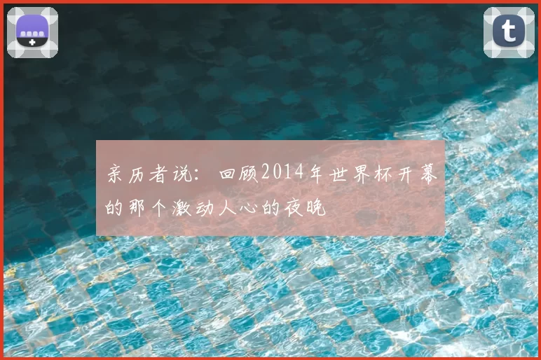 亲历者说：回顾2014年世界杯开幕的那个激动人心的夜晚