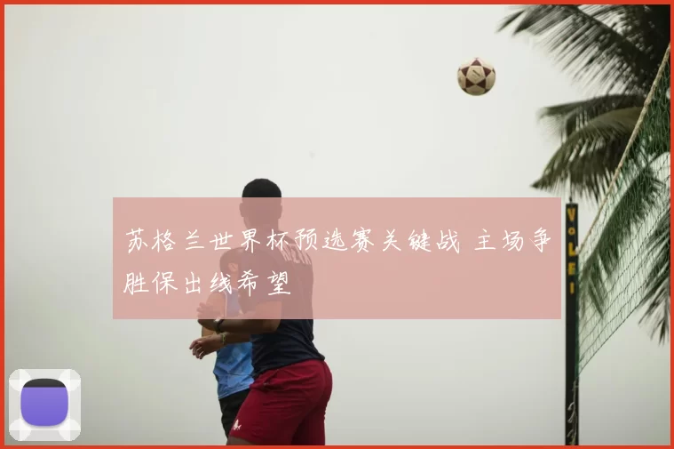 苏格兰世界杯预选赛关键战 主场争胜保出线希望