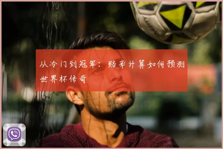 从冷门到冠军:赔率计算如何预测世界杯传奇