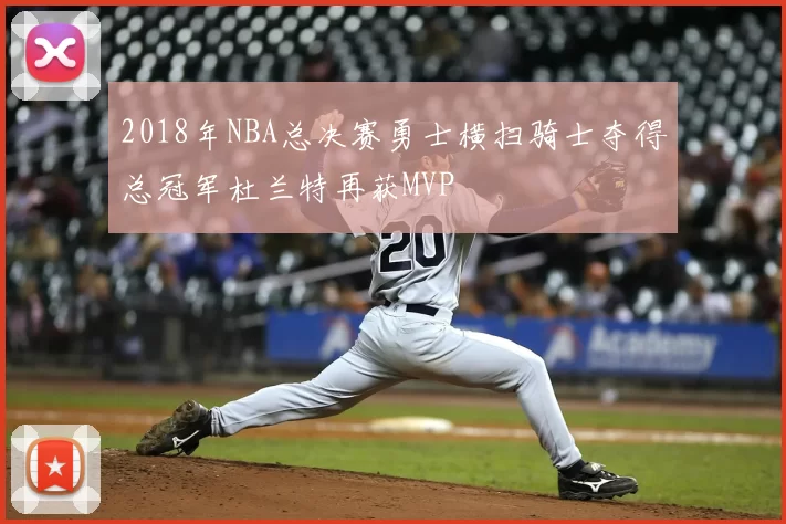 2018年NBA总决赛勇士横扫骑士夺得总冠军杜兰特再获MVP