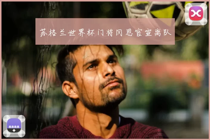苏格兰世界杯门将冈恩官宣离队