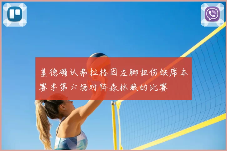 基德确认弗拉格因左脚扭伤缺席本赛季第六场对阵森林狼的比赛