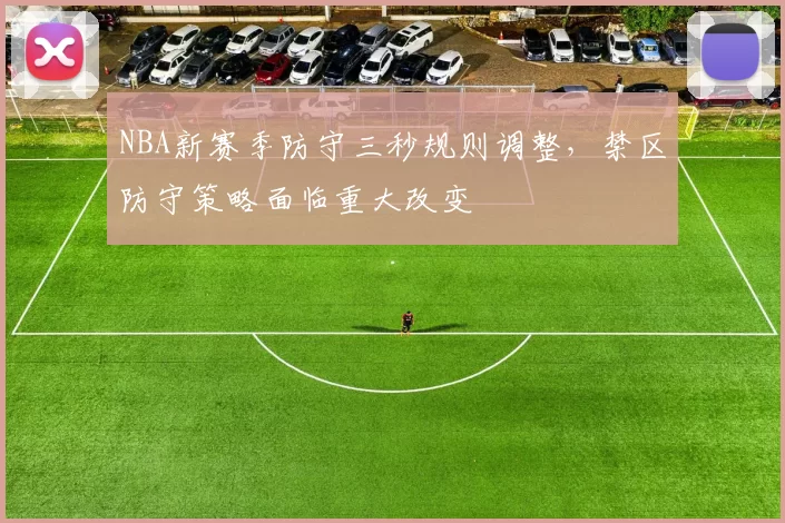 NBA新赛季防守三秒规则调整，禁区防守策略面临重大改变