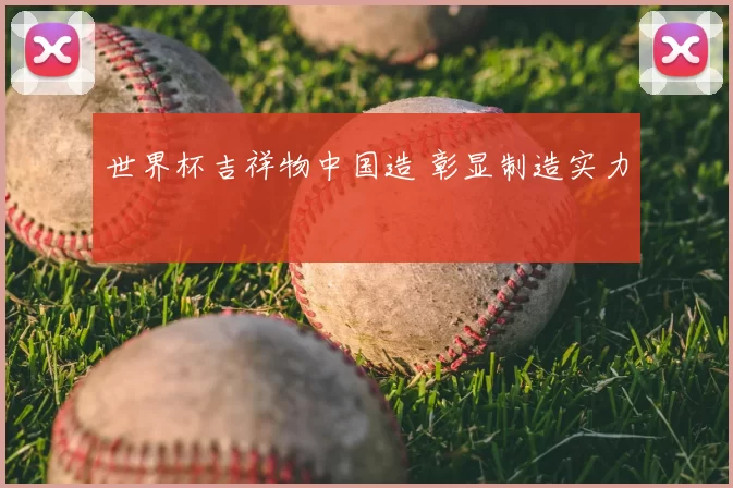 世界杯吉祥物中国造 彰显制造实力