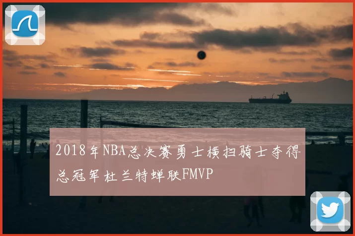 2018年NBA总决赛勇士横扫骑士夺得总冠军杜兰特蝉联FMVP