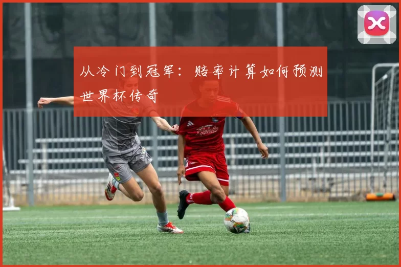 从冷门到冠军：赔率计算如何预测世界杯传奇