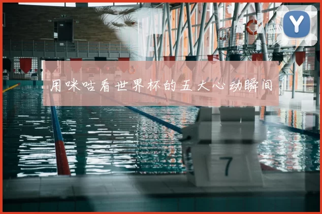 用咪咕看世界杯的五大心动瞬间