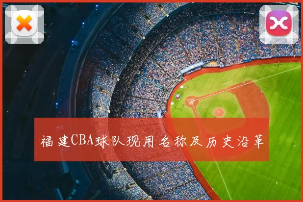 福建CBA球队现用名称及历史沿革
